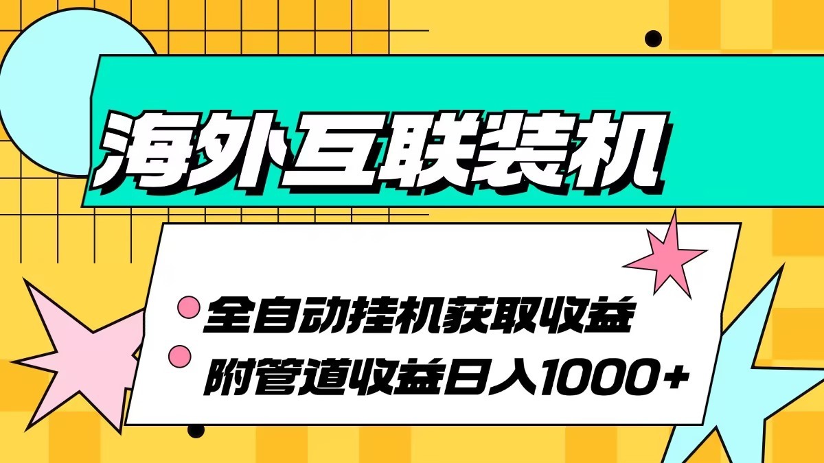 海外乐云互联装机全自动挂机附带管道收益 轻松日入1000+网赚项目-副业赚钱-互联网创业-资源整合久久网创网